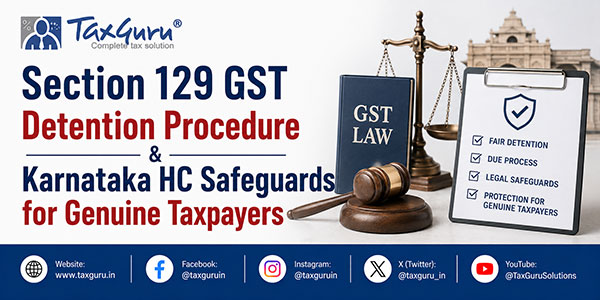 Section 129 GST Detention Procedure & Karnataka HC Safeguards for Genuine Taxpayers