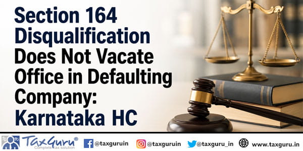 Section 164 Disqualification Does Not Vacate Office in Defaulting Company: Karnataka HC