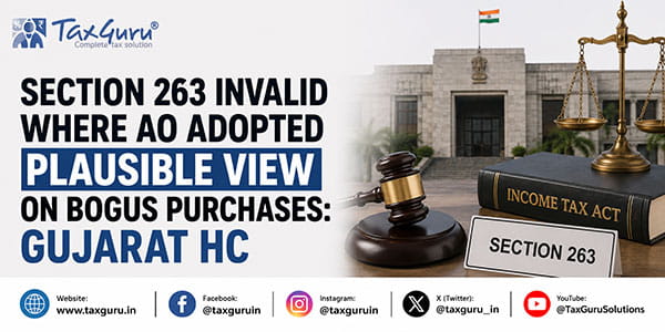 Section 263 Invalid Where AO Adopted Plausible View on Bogus Purchases: Gujarat HC