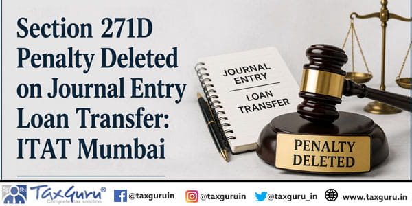 Section 271D Penalty Deleted on Journal Entry Loan Transfer: ITAT Mumbai
