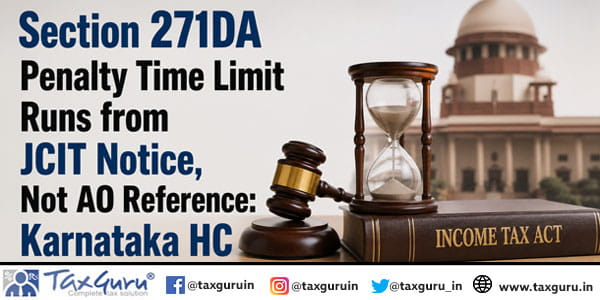 Section 271DA Penalty Time Limit Runs from JCIT Notice, Not AO Reference: Karnataka HC