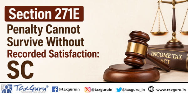 Section 271E Penalty Cannot Survive Without Recorded Satisfaction: SC