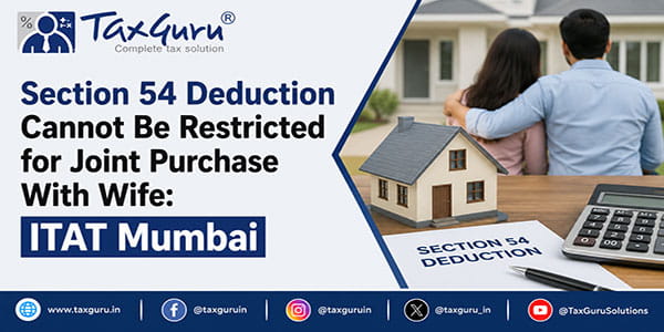 Section 54 Deduction Cannot Be Restricted for Joint Purchase With Wife ITAT Mumbai