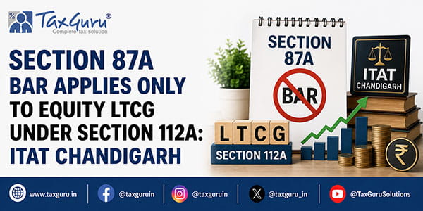 Section 87A Bar Applies Only to Equity LTCG Under Section 112A: ITAT Chandigarh