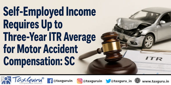 Self-Employed Income Requires Up to Three-Year ITR Average for Motor Accident Compensation: SC
