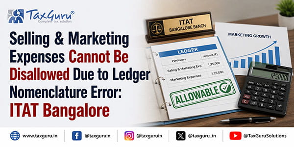 Selling & Marketing Expenses Cannot Be Disallowed Due to Ledger Nomenclature Error: ITAT Bangalore