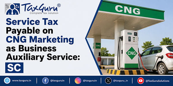 Service Tax Payable on CNG Marketing as Business Auxiliary Service SC