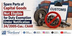 Spare Parts of Capital Goods Not Eligible for Duty Exemption Under Notification 24/2005-Cus.: CAAR