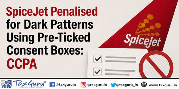 SpiceJet Penalised for Dark Patterns Using Pre-Ticked Consent Boxes: CCPA