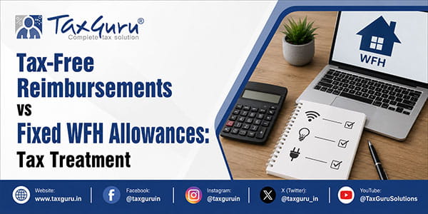 Tax-Free Reimbursements vs Fixed WFH Allowances: Tax Treatment