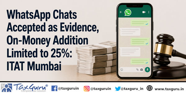 WhatsApp Chats Accepted as Evidence, On-Money Addition Limited to 25%: ITAT Mumbai