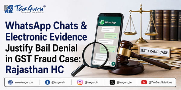 WhatsApp Chats & Electronic Evidence Justify Bail Denial in GST Fraud Case: Rajasthan HC