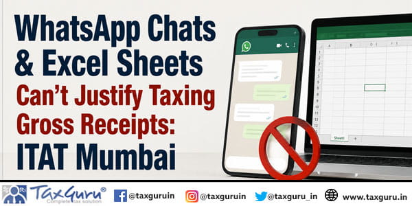 WhatsApp Chats & Excel Sheets Can’t Justify Taxing Gross Receipts: ITAT Mumbai