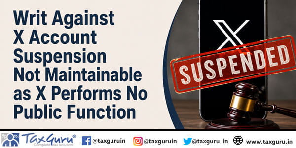Writ Against X Account Suspension Not Maintainable as X Performs No Public Function