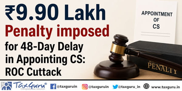 ₹9.90 Lakh Penalty imposed for 48-Day Delay in Appointing CS: ROC Cuttack