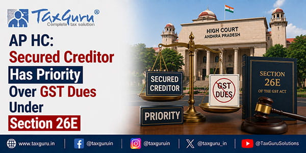 AP HC: Secured Creditor Has Priority Over GST Dues Under Section 26E