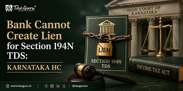 Bank Cannot Create Lien for Section 194N TDS: Karnataka HC