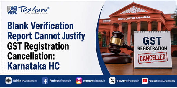 Blank Verification Report Cannot Justify GST Registration Cancellation: Karnataka HC