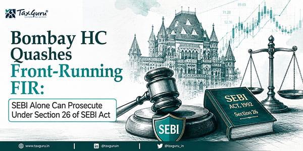 Bombay HC Quashes Front-Running FIR: SEBI Alone Can Prosecute Under Section 26 of SEBI Act