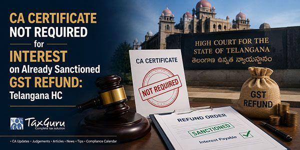 CA Certificate Not Required for Interest on Already Sanctioned GST Refund: Telangana HC