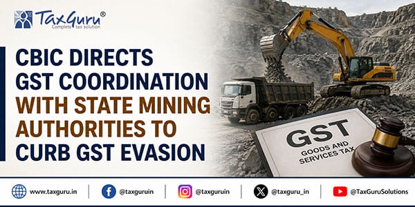 CBIC Directs GST Coordination with State Mining Authorities to Curb GST Evasion