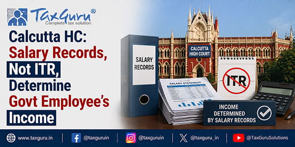 Calcutta HC: Salary Records, Not ITR, Determine Govt Employee’s Income
