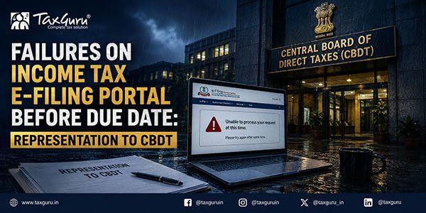 Failures on Income Tax E-Filing Portal Before Due Date: Representation to CBDT