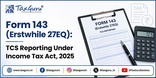 Form 143 (Erstwhile 27EQ): TCS Reporting Under Income Tax Act, 2025
