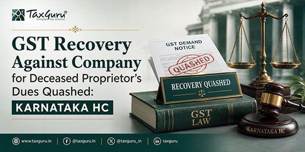 GST Recovery Against Company for Deceased Proprietor’s Dues Quashed: Karnataka HC