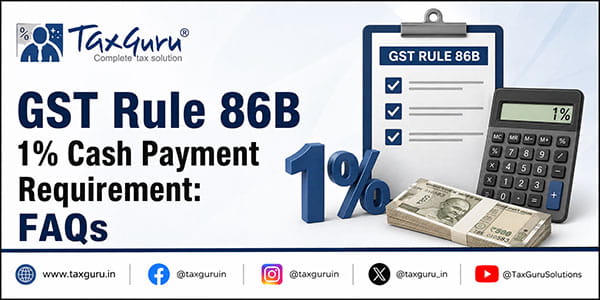 GST Rule 86B 1% Cash Payment Requirement: FAQs