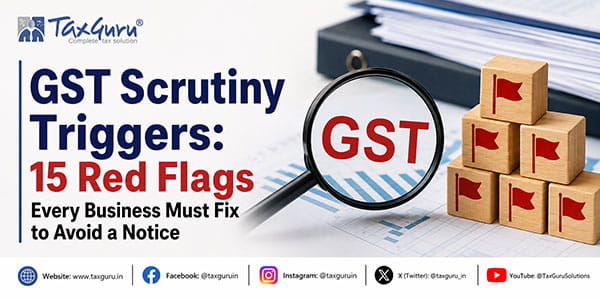 GST Scrutiny Triggers: 15 Red Flags Every Business Must Fix to Avoid a Notice