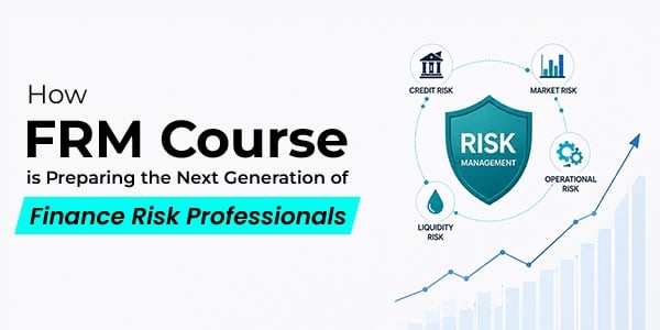 How FRM Course is Preparing the Next Generation of Finance Risk Professionals