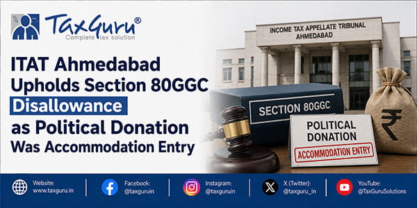 ITAT Ahmedabad Upholds Section 80GGC Disallowance as Political Donation Was Accommodation Entry
