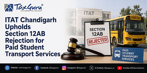 ITAT Chandigarh Upholds Section 12AB Rejection for Paid Student Transport Services