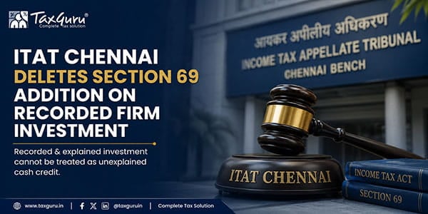 ITAT Chennai Deletes Section 69 Addition on Recorded Firm Investment