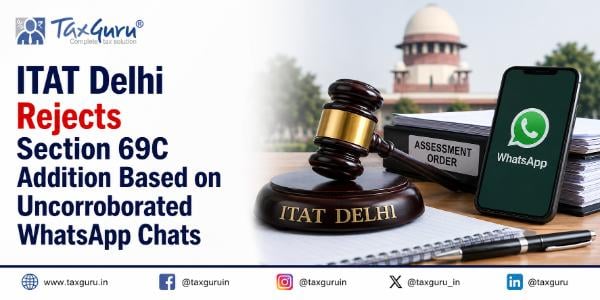 ITAT Delhi Rejects Section 69C Addition Based on Uncorroborated WhatsApp Chats
