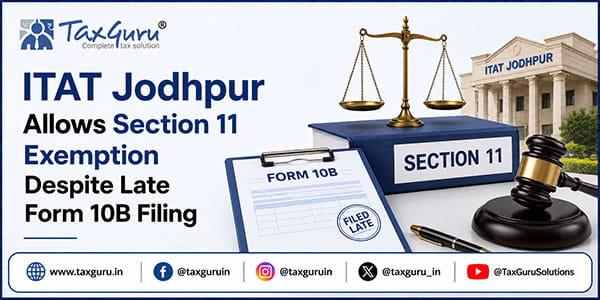 ITAT Jodhpur Allows Section 11 Exemption Despite Late Form 10B Filing