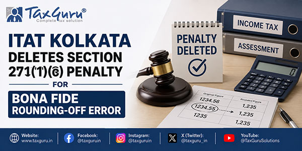 ITAT Kolkata Deletes Section 271(1)(c) Penalty for Bona Fide Rounding-Off Error
