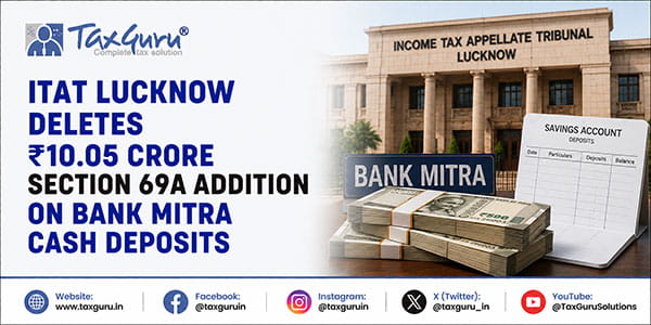 ITAT Lucknow Deletes ₹10.05 Crore Section 69A Addition on Bank Mitra Cash Deposits