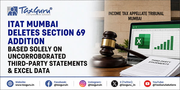 ITAT Mumbai Deletes Section 69 Addition Based Solely on Uncorroborated Third-Party Statements & Excel Data