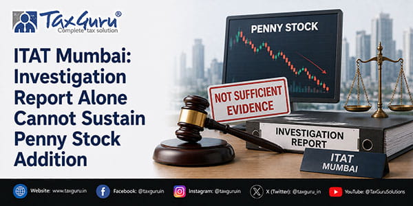 ITAT Mumbai: Investigation Report Alone Cannot Sustain Penny Stock Addition
