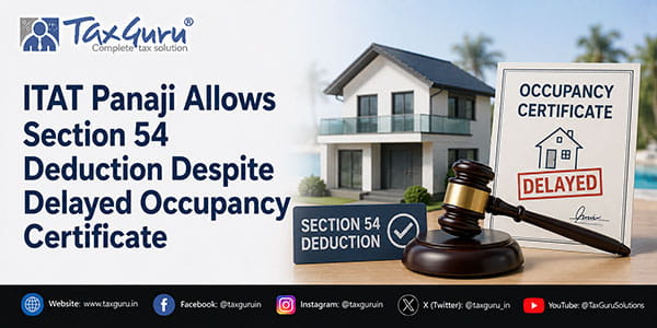 ITAT Panaji Allows Section 54 Deduction Despite Delayed Occupancy Certificate
