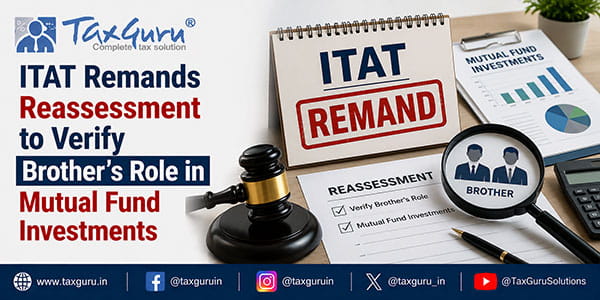 ITAT Remands Reassessment to Verify Brother’s Role in Mutual Fund Investments