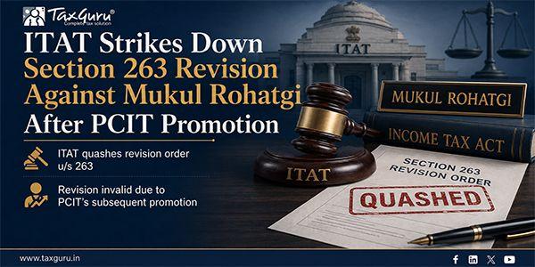 ITAT Strikes Down Section 263 Revision Against Mukul Rohatgi After PCIT Promotion