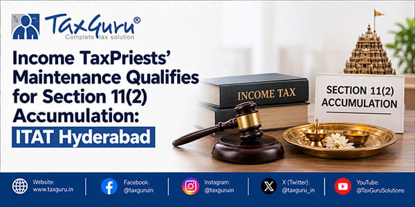 Priests’ Maintenance Qualifies for Section 11(2) Accumulation: ITAT Hyderabad