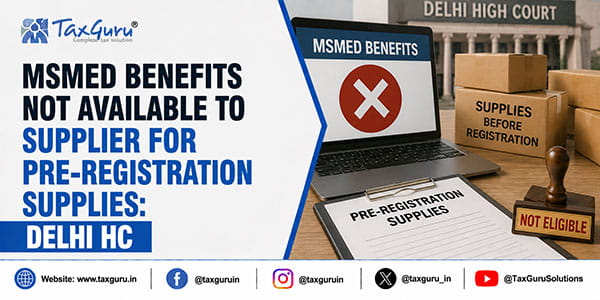 MSMED Benefits Not Available to Supplier for Pre-Registration Supplies: Delhi HC