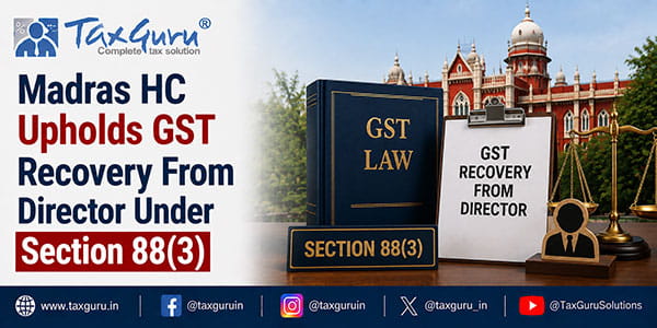 Madras HC Upholds GST Recovery From Director Under Section 88(3)