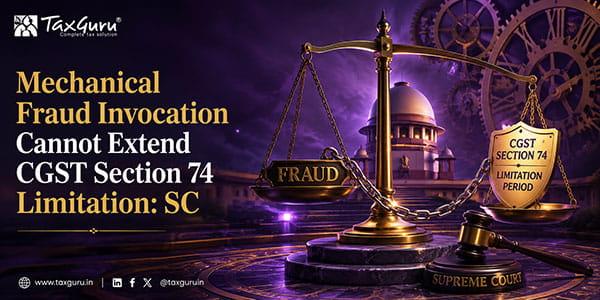 Mechanical Fraud Invocation Cannot Extend CGST Section 74 Limitation: SC