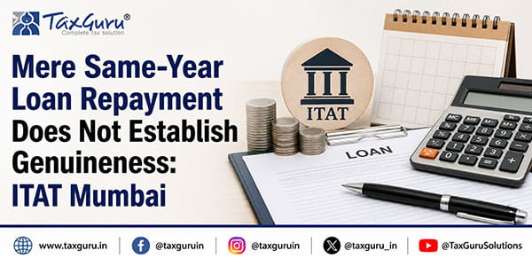 Mere Same-Year Loan Repayment Does Not Establish Genuineness: ITAT Mumbai