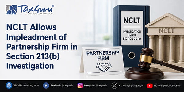 NCLT Allows Impleadment of Partnership Firm in Section 213(b) Investigation